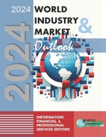 2024 World Industry & Market Outlook: INFORMATION, FINANCIAL, & PROFESSIONAL SERVICES SECTORS B0CVTB7RXP Book Cover