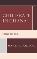 Child Rape in Ghana: Lifting the Veil 1498572871 Book Cover