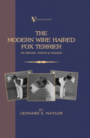 The Modern Wire Haired Fox Terrier - Its History, Points & Training (A Vintage Dog Books Breed Classic) 1905124414 Book Cover