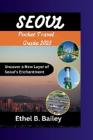 Seoul Pocket Travel Guide 2023: Uncover a New Layer of Seoul's Enchantment B0CFM5JNXB Book Cover