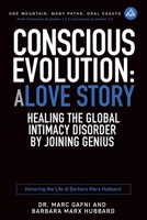 Conscious Evolution: A Love Story: Healing the Global Intimacy Disorder by Joining Genius: Honoring the Life of Barbara Marx Hubbard (One Mountain Oral Essays) B0FFB6MQJ3 Book Cover