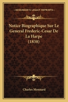 Notice Biographique Sur Le General Frederic-Cesar De La Harpe (1838) 1167457307 Book Cover