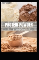 PROTEIN POWDER COOKBOOK: Protein powder fat burning and recipes B091WCST7B Book Cover