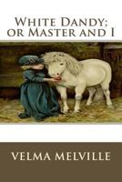 White Dandy: Master and I. A Horse's Story 149421119X Book Cover