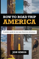 How To Road Trip America: A Modern Guide for Epic American Adventures 1939237688 Book Cover