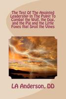 The Test Of The Anointed Leadership In The Pulpit To Combat the Wolf, the Dog,: The Little Foxes that Spoil the Vines 1479148229 Book Cover