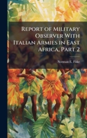 Report of Military Observer With Italian Armies in East Africa, Part 2 1025103572 Book Cover