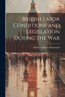 British Labor Conditions and Legislation During the War 1021971316 Book Cover