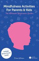 Mindfulness Activities for Parents and Kids: The Ultimate Beginners Guide 1093570504 Book Cover
