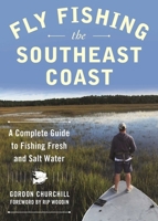Fly Fishing the Southeast Coast: A Complete Guide to Fishing Fresh and Salt Water 1510714995 Book Cover