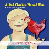 A Red Chicken Named Blue: A story of forgiveness 057861135X Book Cover