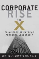 Corporate Rise: The X Principles Of Extreme Personal Leadership 0976901900 Book Cover