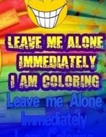 Leave Me Alone Immediately I Am Coloring Part 17: An Adult Coloring Book 1544942427 Book Cover