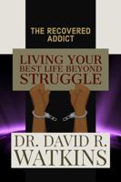 The Recovered Addict: Living Your Best Life Beyond Struggle 1732773173 Book Cover