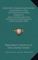 Neuestes Gemeinschaftliches Gesangbuch Zum Gottesdienstlichen Gebrauch: Der Lutherischen Und Reforwirten Gemeinden In Nord-Amerika (1886) 1168139767 Book Cover