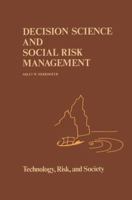 Decision Science and Social Risk Management: A Comparative Evaluation of Cost-Benefit Analysis, Decision Analysis, and other Formal Decision-Aiding Approaches (Risk, Governance and Society) 9027722757 Book Cover