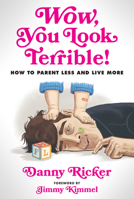 Wow, You Look Terrible!: How to Parent Less and Live More 1368110916 Book Cover