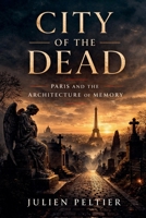 City of the Dead: Paris and the Architecture of Memory B0GVQH35Z1 Book Cover