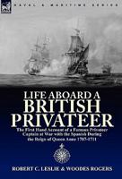 Life Aboard a British Privateer in the Time of Queen Anne: Being the Journal of Captain Woodes Rogers, Master Mariner (Classic Reprint) 0857062972 Book Cover