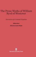 The Prose Works of William Byrd of Westover: Narratives of a Colonial Virginian (Belknap Press) 0674731913 Book Cover