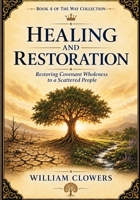 Healing and Restoration: Restoring Covenant Wholeness to a Scattered People (The Way Collection) B0HDQV9KZW Book Cover