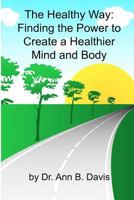 The Healthy Way: Finding the Power to Create a Healthier Mind and Body 1463758812 Book Cover