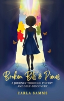 Broken Bits & Pieces: A Journey Through Poetry and Self-Discovery 1998245349 Book Cover
