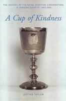 A Cup of Kindness: A History of the Royal Scottish Corporation, A London Charity, 1603-2003 1862322929 Book Cover