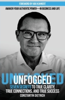 UNfogged: Seven Secrets to True Clarity, True Connections, and True Success: Awaken Your Authentic Power in Business and Life 1998756599 Book Cover