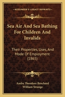 Sea Air And Sea Bathing For Children And Invalids: Their Properties, Uses, And Mode Of Employment 1437494048 Book Cover