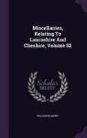 Miscellanies, Relating To Lancashire And Cheshire, Volume 52 124889118X Book Cover