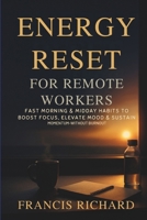 Energy reset for remote workers:: Fast morning & midday habits to boost focus, elevate mood & sustain momentum—without burnout (Remote work survival & personal growth series) B0FLQ69SJM Book Cover