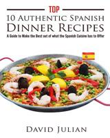Top 10 Authentic Spanish Dinner Recipes: A Guide to Make the Best out of what the Spanish Cuisine has to Offer 1532839553 Book Cover