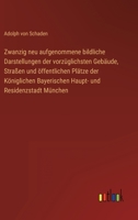 Zwanzig neu aufgenommene bildliche Darstellungen der vorzüglichsten Gebäude, Straßen und öffentlichen Plätze der Königlichen Bayerischen Haupt- und Residenzstadt München 3368502492 Book Cover