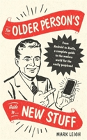 The Older Person's Guide to New Stuff: From Android to Zoella, a complete guide to the modern world for the easily perplexed 1472142373 Book Cover