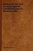 History of the Sect of Maharajas or Vallabhacharyas in Western India 144372226X Book Cover