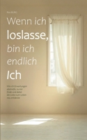 Wenn ich loslasse, bin ich endlich Ich: Wie ich Erwartungen abstreife, zu mir finde und dabei die Liebe zum Leben neu entdecke (German Edition) 3819267344 Book Cover