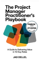 The Project Manager Practitioner's Playbook: A Guide to Delivering Value in 10 Key Roles B0G2XW6T38 Book Cover