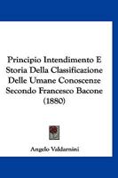 Principio Intendimento E Storia Della Classificazione Delle Umane Conoscenze Secondo Francesco Bacone (1880) 1167596463 Book Cover