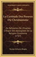 La Certitude Des Preuves Du Christianisme, Ou Refutation de L'Examen Critique Des Apologistes de La Religion Chretienne... 201284829X Book Cover