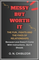 Messy But Worth It: The Fun, Fights, and Fixes of Relationships “Because love doesn’t come with instructions… but it should.” B0FS7XX6CL Book Cover