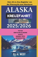 ALASKA KREUZFAHRT 2025/2026: Ihre Schritt-für-Schritt-Anleitung von der Visumsvorbereitung bis zu den Abenteuern in der Glacier Bay (German Edition) B0FLDW2LZV Book Cover
