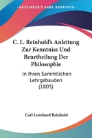 C. L. Reinhold's Anleitung Zur Kenntniss Und Beurtheilung Der Philosophie: In Ihren Sammtlichen Lehrgebauden (1805) 1160719675 Book Cover