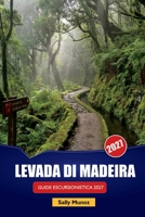 LEVADA DI MADEIRA GUIDA ESCURSIONISTICA 2027: Percorsi Levada per principianti, consigli per la pianificazione della giornata e itinerari a piedi per ... per la prima esperienza (Italian Edition) B0HHR22TSK Book Cover