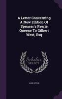 A Letter Concerning a New Edition of Spenser's Faerie Queene to Gilbert West, Esq 1348034068 Book Cover
