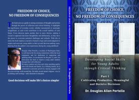 Freedom of Choice, No Freedom of Consequence: Developing Social Skills for Young Adults through Critical Thinking. Part 1: Cultivating Productive, Meaningful and Decisive Decisions 1966167180 Book Cover