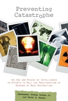 Preventing Catastrophe: The Use and Misuse of Intelligence in Efforts to Halt the Proliferation of Weapons of Mass Destruction 0804763607 Book Cover