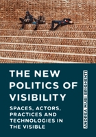 The New Politics of Visibility: Spaces, Actors, Practices and Technologies in the Visible 1789385741 Book Cover