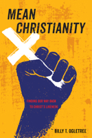Mean Christianity: Finding Our Way Back to Christ's Likeness 1532646062 Book Cover