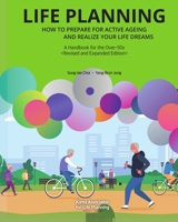 LIFE PLANNING: HOW TO PREPARE FOR ACTIVE AGEING AND REALIZE YOUR LIFE DREAMS(Revised and Expanded Edition), A Handbook for the Over-50s B0HC5XZV23 Book Cover